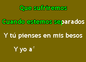 Que sufriremos

Cuando estemos separados

YE

Para ver la reacci6...n