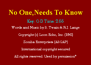 N0 One,Needs To Know
KEYS 0-D TiInBI 255
Words and Music by s. Twain 3 RJ. Langc
Copyright (c) Loon Echo, Inc. (3M1)
Zomba Enwrpriscs (AS CAP)
Inmn'onsl copyright Banned

All rights named. Used by pmnisbion