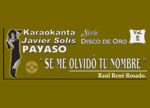 PAVASO
7 SE ME OH'IDO Ill HOMBRE '

WWW

Karaokanta Jun m
Javier Solis DISCODE 0129
l

5