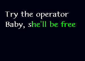 Try the operator
Baby, she'll be free