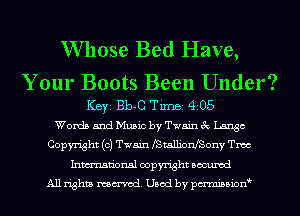 Whose Bed Have,

Your Boots Been Under?
Ker Bb-G Tirnei 4205
Words and Music by Twain 3c Lingo
Copyright (c) Twain fStallionfSony Tmc
Inmn'onsl copyright Bocuxcd
All rights named. Used by pmnisbion