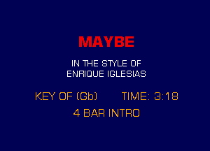 IN THE STYLE 0F
ENHIDUE IGLESIAS

KEY OF EGbJ TIME 8118
4 BAR INTRO