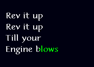 Rev it up
Rev it up

THlyour
Engine blows