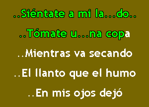 ..Sieintate a mi la...do..
..Tdmate u...na copa

..Mientras va secando

..El llanto que el humo

..En mis ojos dejd l