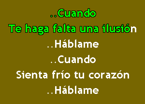 Cuando
Te haga falta una ilusic'm
..Ha?lblame

HCuando
Sienta frio tu corazc'm
..Hablame