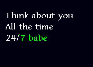 Think about you
All the time

24H babe
