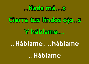 ..Nada ma...s

Cierra tus lindos ojo..s

Y thIblame...
..He'zblame, ..thIblame

..He'zblame