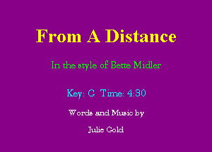 From A Distance

In the owle of Bette Midler

Key C Tune430

Womb and Mums by
Juhc Cold