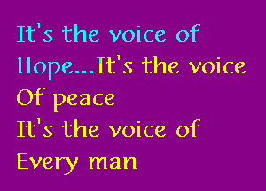 It's the voice of
Hope...It's the voice

Of peace
It's the voice of
Every man