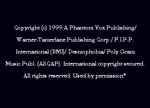 Copyright (c) 1999 A Phantom Vex Publishing9
Wmelsnc Publishing Corp! P.IPP.
Inmn'onsl (BMW Desmophobw Poly Gram

Music Publ. (AS CAP). Inmn'onsl copyright scoured.

All rights named. Used by pmni35i0n9