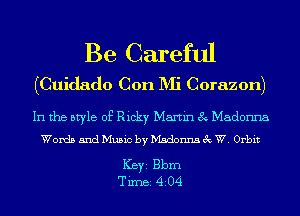 Be Careful
(Cuidado Con D'Ii Corazon)

In the style of Ricky Martin 8 Madonna
Words and Music by Madonna 3c W. Orbit

ICBYI Bbm
TiIDBI 4204