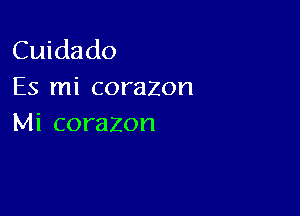 Cuidado
Es mi corazon

Mi corazon