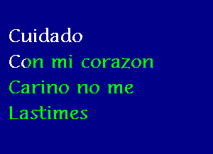 Cuidado
Con mi corazon

Carino no me
Lastimes