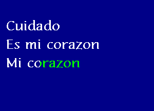 Cuidado
Es mi corazon

Mi corazon