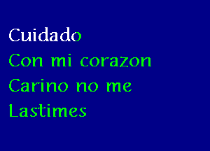 Cuidado
Con mi corazon

Carino no me
Lastimes