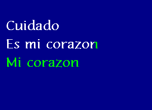 Cuidado
Es mi corazon

Mi corazon