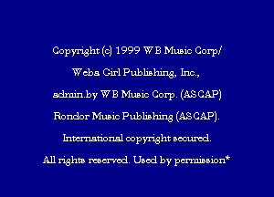 Copyright (c) 1999 WE Mum Corpl
Webs Girl Publishing, Inc,
adminby WB Muaic Corp. (ASCAP)
Rondor Mum Publishing (ASCAP)
Inmtional copyright scented

All rights mcx-acd. Used by pmown'