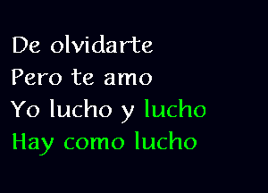 De olvidar'te
Pero te amo

Yo lucho y lucho
Hay como lucho