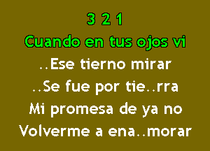 3 2 1
Cuando en tus ojos vi
..Ese tierno mirar
..Se fue por tie..rra
Mi promesa de ya no
Volverme a ena..morar