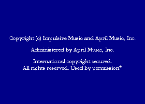 Copyright (c) Impulsive Music and April Music, Inc.
Adminismvod by April Music, Inc.

Inmn'onsl copyright Banned.
All rights named. Used by pmnisbion