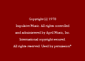 Copyright (c) 1978
Impulsive Muaic. All right! controlled
and admimancmd by April Mum's, Inc

Inmrionsl copyright nccumd

All rights mex-aod. Uaod by pmnwn'