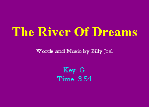 The River Of Dreams

Womb and Music by Bxlly Joel

Key C
Tlme 354