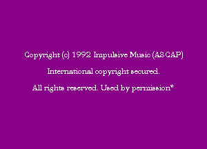 Copyright (c) 1992 Impulsive Music (ASCAP)
hman'oxml copyright secured,

A11 righm marred Used by pminion