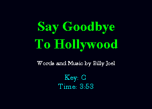 Say Goodbye
To Hollywood

Womb and Music by BLUV Joel

K8331 C
Time 3 53