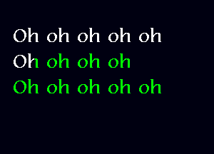 Oh oh oh oh oh
Oh oh oh oh

Oh oh oh oh oh