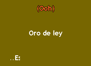 (Ooh)

Oro de ley