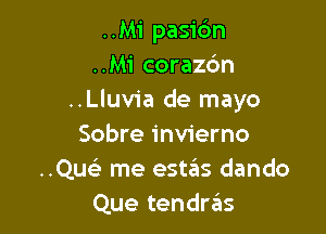 ..Mi pasidn
..M1' corazc'm
..Lluv1'a de mayo

Sobre invierno
..Qu(e me estas dando
Que tendras