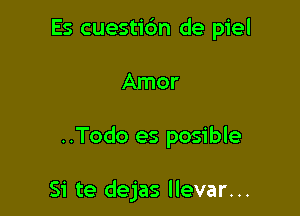 Es cuestirim de piel

Amor

..Todo es posible

Si te dejas llevar...