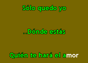 Sblo quedo yo

..D6nde estzEIs

Quwn te hara el amor