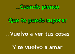 ..Cuando pienso

Que te puedo superar

..Vuelvo a ver tus cosas

Y te vuelvo a amar