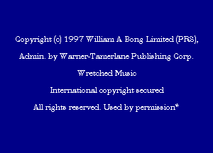 Copyright (c) 1997 William A Bong Limited (PR8),
Admin. by WmTamm'lsnc Publishing Corp.
Wmmhod Music
Inmn'onsl copyright Bocuxcd

All rights named. Used by pmnisbion