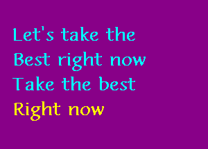 Let's take the
Best right now

Take the best
Right now