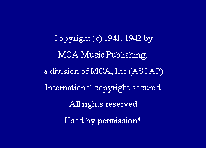C opyright (c) 1941, 1942 by
MCA Music Pubbshmg.
a division of MCA, Inc (ASCAP)

International copyright secured
All rights xeserved

Used by pexmissxorv