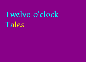 Twelve o'clock
Tales