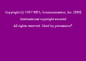 Copyright (c) 1957 MPL Communication, Inc. (EMU
Inmn'onsl copyright Bocuxcd

All rights named. Used by pmnisbion