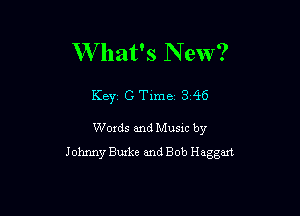W'hat's N ew?

Keyz C Time 3 46

Words and Music by
Johnny Burke and Bob Haggm