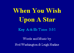W hen You W ish
Upon A Star

Keyz A-A-Bb Time 3 51

Words and Musxc by
Ned Washmgton 61' Lexgh Haxlme