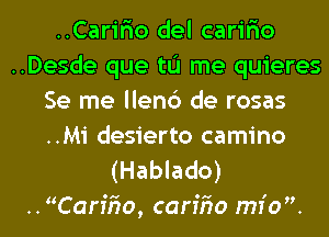 ..Carir'io del carir'io
..Desde que tL'I me quieres
Se me llen6 de rosas
..Mi desierto camino

(Hablado)
.ifarifzo, carffzo mfo.