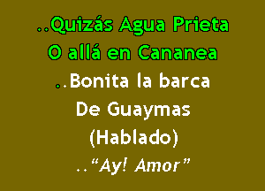 ..Quizas Agua Prieta
0 allel en Cananea
..Bom'ta la barca

De Guaymas

(Hablado)
..Ay! Amor