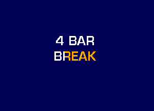 4 BAR
BREAK