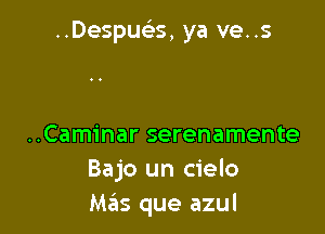 ..Despusis, ya ve. .s

..Caminar serenamente
Bajo un cielo
M65 que azul