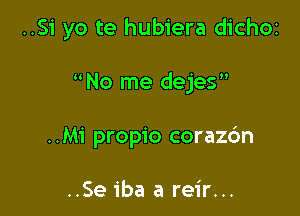 ..51' yo te hubiera dichoz

No me dejes

..Mi propio corazc'm

..Se iba a reir...