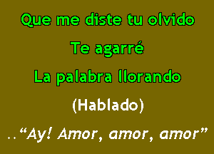 Que me diste tu olvido

Te agarre'

La palabra llorando
(Hablado)

..Ay! Amor, amor, amor