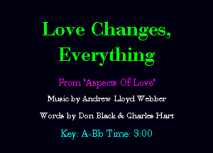 Love Changes,
Everythmg

Music by Andrew Lloyd chbar

Womb by Don Black 3x Charla Han

Key A-Bb Tune 3 00 l