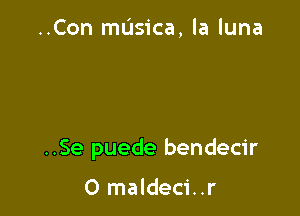 ..Con masica, la luna

..Se puede bendecir

0 maldeci..r