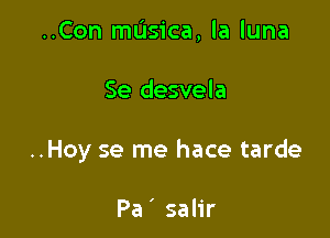 ..Con masica, la luna

Se desvela

..Hoy se me hace tarde

Pa' salir